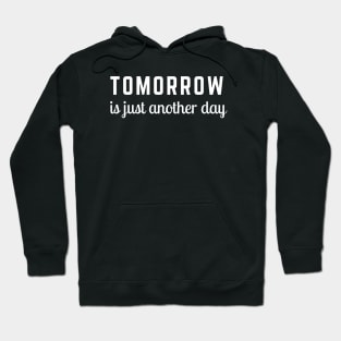 Tomorrow is Just Another Day Hoodie